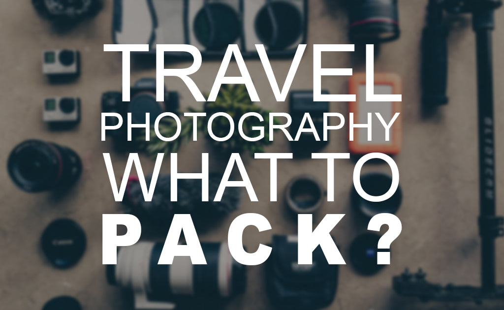 Travel Photography- What to Pack?